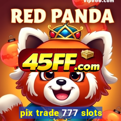 pix trade 777 slots